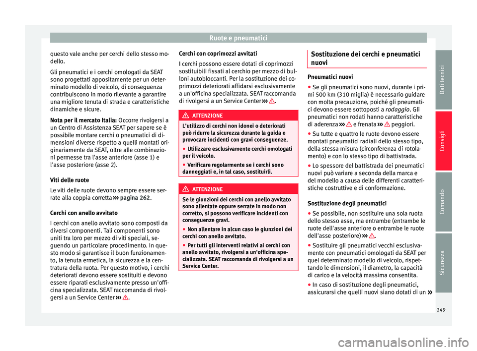 Seat Alhambra 2015 Manuale del proprietario (in Italian) Ruote e pneumatici
questo vale anche per cerchi dello stesso mo-
dello.
Gli pneumatici e i cerchi omologati da SEAT
sono progettati appositamente per un deter-
minato modello di veicolo, di conseguenz Seat Alhambra 2015 Manuale del proprietario (in Italian) Ruote e pneumatici
questo vale anche per cerchi dello stesso mo-
dello.
Gli pneumatici e i cerchi omologati da SEAT
sono progettati appositamente per un deter-
minato modello di veicolo, di conseguenz