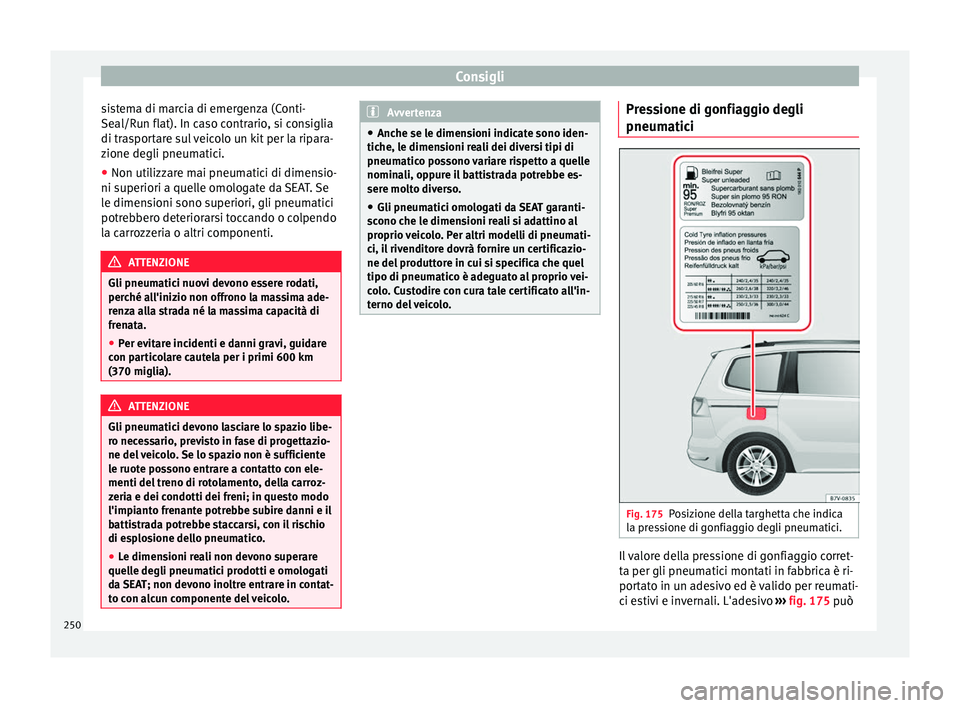 Seat Alhambra 2015 Manuale del proprietario (in Italian) Consigli
sistema di marcia di emergenza (Conti-
Seal/Run flat). In caso contrario, si consiglia
di trasportare sul veicolo un kit per la ripara-
zione degli pneumatici.
● Non utilizzare mai pneumati Seat Alhambra 2015 Manuale del proprietario (in Italian) Consigli
sistema di marcia di emergenza (Conti-
Seal/Run flat). In caso contrario, si consiglia
di trasportare sul veicolo un kit per la ripara-
zione degli pneumatici.
● Non utilizzare mai pneumati