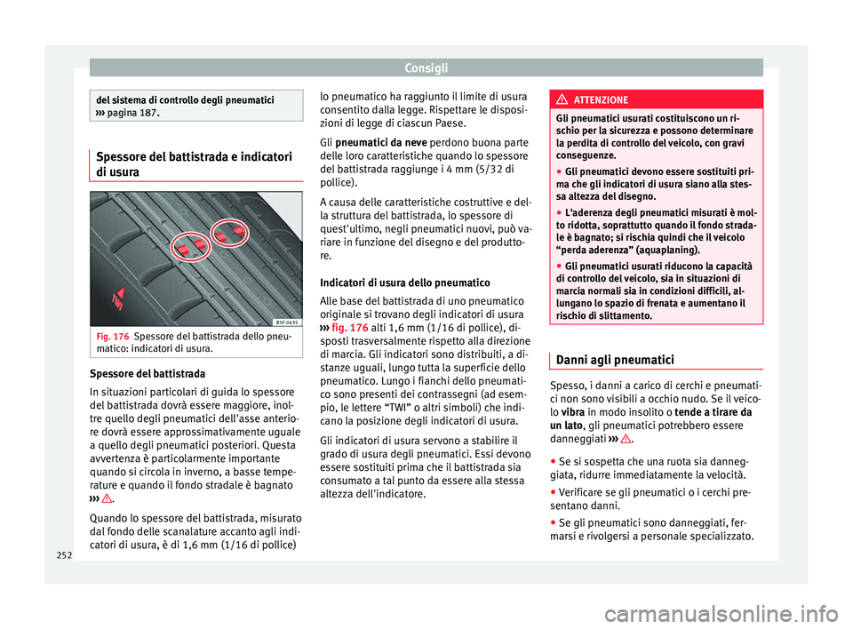 Seat Alhambra 2015 Manuale del proprietario (in Italian) Consigli
del sistema di controllo degli pneumatici
››› pagina 187. Spessore del battistrada e indicatori
di usura
Fig. 176
Spessore del battistrada dello pneu-
matico: indicatori di usura. Spes Seat Alhambra 2015 Manuale del proprietario (in Italian) Consigli
del sistema di controllo degli pneumatici
››› pagina 187. Spessore del battistrada e indicatori
di usura
Fig. 176
Spessore del battistrada dello pneu-
matico: indicatori di usura. Spes