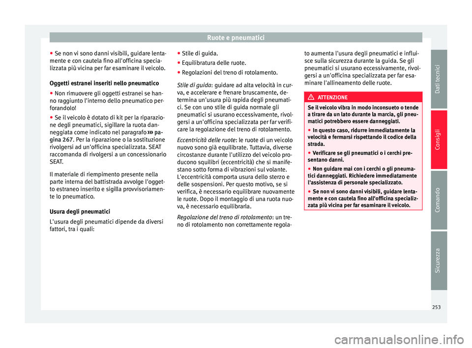 Seat Alhambra 2015 Manuale del proprietario (in Italian) Ruote e pneumatici
● Se non vi sono danni visibili, guidare lenta-
mente e con cautela fino all'officina specia-
lizzata più vicina per far esaminare il veicolo.
Oggetti estranei inseriti nello Seat Alhambra 2015 Manuale del proprietario (in Italian) Ruote e pneumatici
● Se non vi sono danni visibili, guidare lenta-
mente e con cautela fino all'officina specia-
lizzata più vicina per far esaminare il veicolo.
Oggetti estranei inseriti nello