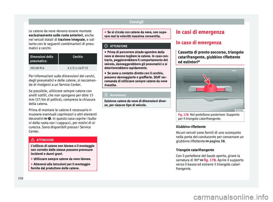 Seat Alhambra 2015 Manuale del proprietario (in Italian) Consigli
Le catene da neve devono essere montate
esclusivamente sulle ruote anteriori , anche
nei v
eicoli dotati di trazione integrale, e sol-
tanto con le seguenti combinazioni di pneu-
matici e c Seat Alhambra 2015 Manuale del proprietario (in Italian) Consigli
Le catene da neve devono essere montate
esclusivamente sulle ruote anteriori , anche
nei v
eicoli dotati di trazione integrale, e sol-
tanto con le seguenti combinazioni di pneu-
matici e c