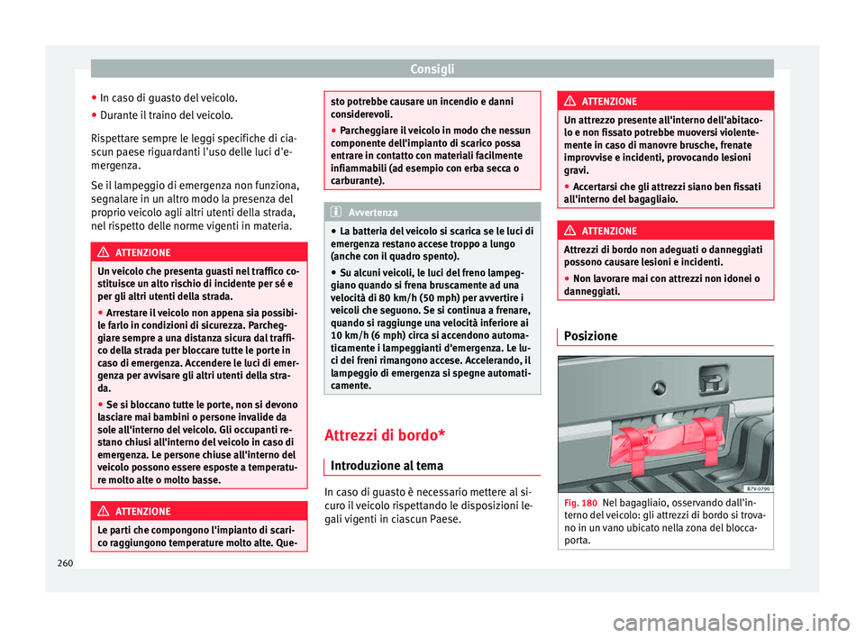 Seat Alhambra 2015 Manuale del proprietario (in Italian) Consigli
● In caso di guasto del veicolo.
● Durante il traino del veicolo.
Rispettare sempre le leggi specifiche di cia-
scun paese riguardanti l'uso delle luci d'e-
mergenza.
Se il lampeg Seat Alhambra 2015 Manuale del proprietario (in Italian) Consigli
● In caso di guasto del veicolo.
● Durante il traino del veicolo.
Rispettare sempre le leggi specifiche di cia-
scun paese riguardanti l'uso delle luci d'e-
mergenza.
Se il lampeg