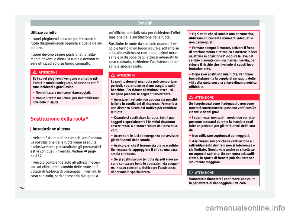 Seat Alhambra 2015 Manuale del proprietario (in Italian) Consigli
Utilizzo corretto
I cunei pieghevoli servono per bloccare la
ruota diagonalmente opposta a quella da so-
stituire.
I cunei devono essere posizionati diretta-
mente davanti e dietro la ruota e Seat Alhambra 2015 Manuale del proprietario (in Italian) Consigli
Utilizzo corretto
I cunei pieghevoli servono per bloccare la
ruota diagonalmente opposta a quella da so-
stituire.
I cunei devono essere posizionati diretta-
mente davanti e dietro la ruota e