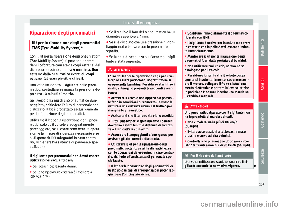 Seat Alhambra 2015 Manuale del proprietario (in Italian) In casi di emergenza
Riparazione degli pneumatici Kit per la riparazione degli pneumatici
TMS (Tyre Mobility System)* Con il kit per la riparazione degli pneumatici*
(Tyre Mobility System) si possono Seat Alhambra 2015 Manuale del proprietario (in Italian) In casi di emergenza
Riparazione degli pneumatici Kit per la riparazione degli pneumatici
TMS (Tyre Mobility System)* Con il kit per la riparazione degli pneumatici*
(Tyre Mobility System) si possono