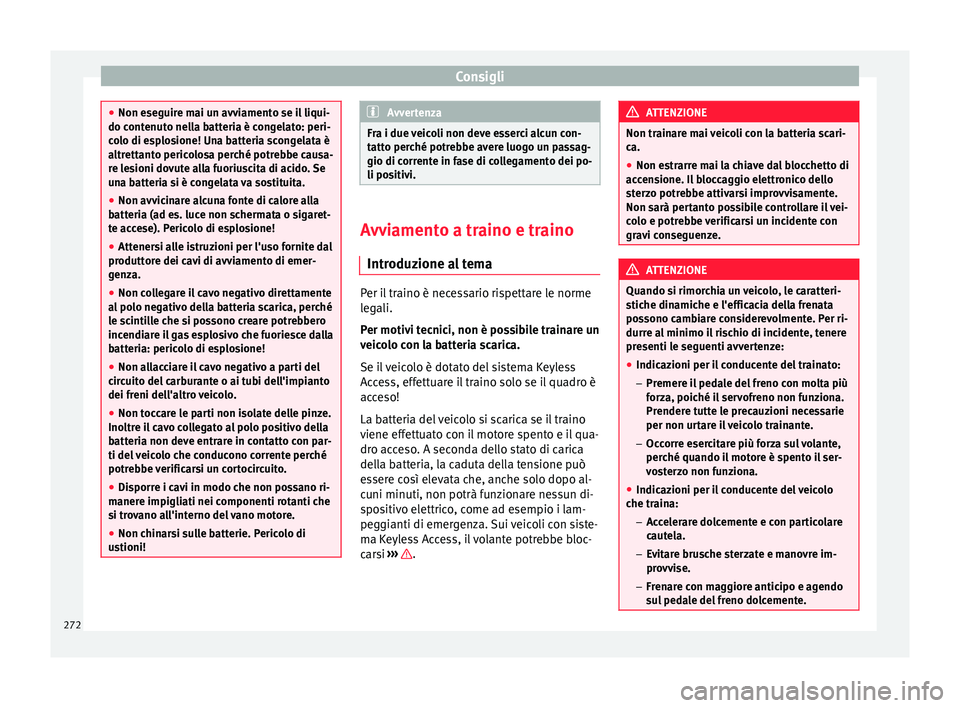 Seat Alhambra 2015 Manuale del proprietario (in Italian) Consigli
●
Non eseguire mai un avviamento se il liqui-
do contenuto nella batteria è congelato: peri-
colo di esplosione! Una batteria scongelata è
altrettanto pericolosa perché potrebbe causa-
r Seat Alhambra 2015 Manuale del proprietario (in Italian) Consigli
●
Non eseguire mai un avviamento se il liqui-
do contenuto nella batteria è congelato: peri-
colo di esplosione! Una batteria scongelata è
altrettanto pericolosa perché potrebbe causa-
r