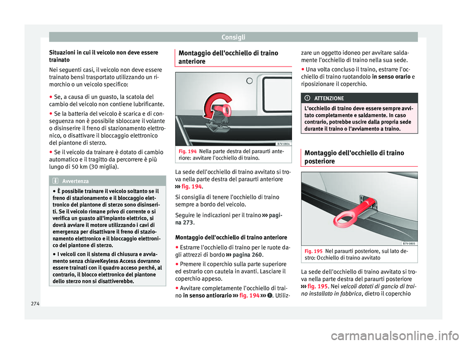 Seat Alhambra 2015 Manuale del proprietario (in Italian) Consigli
Situazioni in cui il veicolo non deve essere
trainato
Nei seguenti casi, il veicolo non deve essere
trainato bensì trasportato utilizzando un ri-
morchio o un veicolo specifico:
● Se, a ca Seat Alhambra 2015 Manuale del proprietario (in Italian) Consigli
Situazioni in cui il veicolo non deve essere
trainato
Nei seguenti casi, il veicolo non deve essere
trainato bensì trasportato utilizzando un ri-
morchio o un veicolo specifico:
● Se, a ca