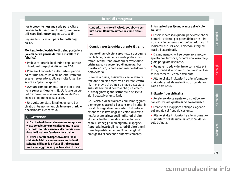 Seat Alhambra 2015 Manuale del proprietario (in Italian) In casi di emergenza
non è presente nessuna sede per avvitare
l'oc c
hiello di traino. Per il traino, montare e
utilizzare il giunto ››› pagina 190, ››› .
Seguire le indicazioni p Seat Alhambra 2015 Manuale del proprietario (in Italian) In casi di emergenza
non è presente nessuna sede per avvitare
l'oc c
hiello di traino. Per il traino, montare e
utilizzare il giunto ››› pagina 190, ››› .
Seguire le indicazioni p