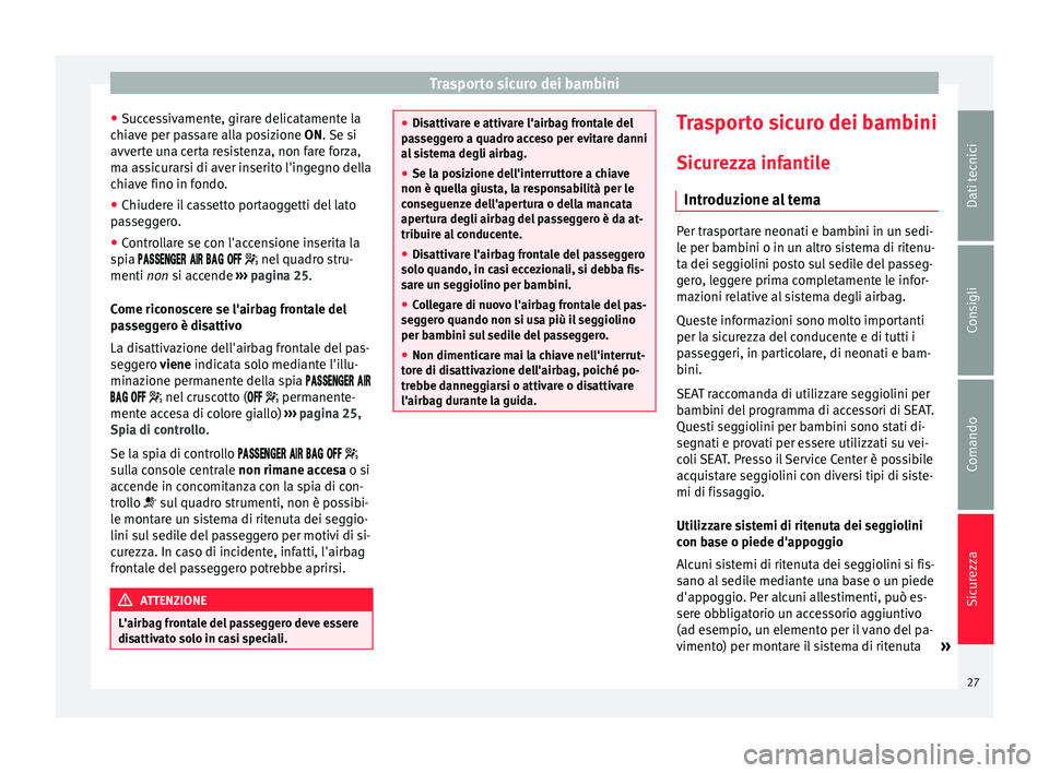 Seat Alhambra 2015 Manuale del proprietario (in Italian) Trasporto sicuro dei bambini
● Successivamente, girare delicatamente la
chiave per passare alla posizione ON
. Se si
avv
erte una certa resistenza, non fare forza,
ma assicurarsi di aver inserito l Seat Alhambra 2015 Manuale del proprietario (in Italian) Trasporto sicuro dei bambini
● Successivamente, girare delicatamente la
chiave per passare alla posizione ON
. Se si
avv
erte una certa resistenza, non fare forza,
ma assicurarsi di aver inserito l