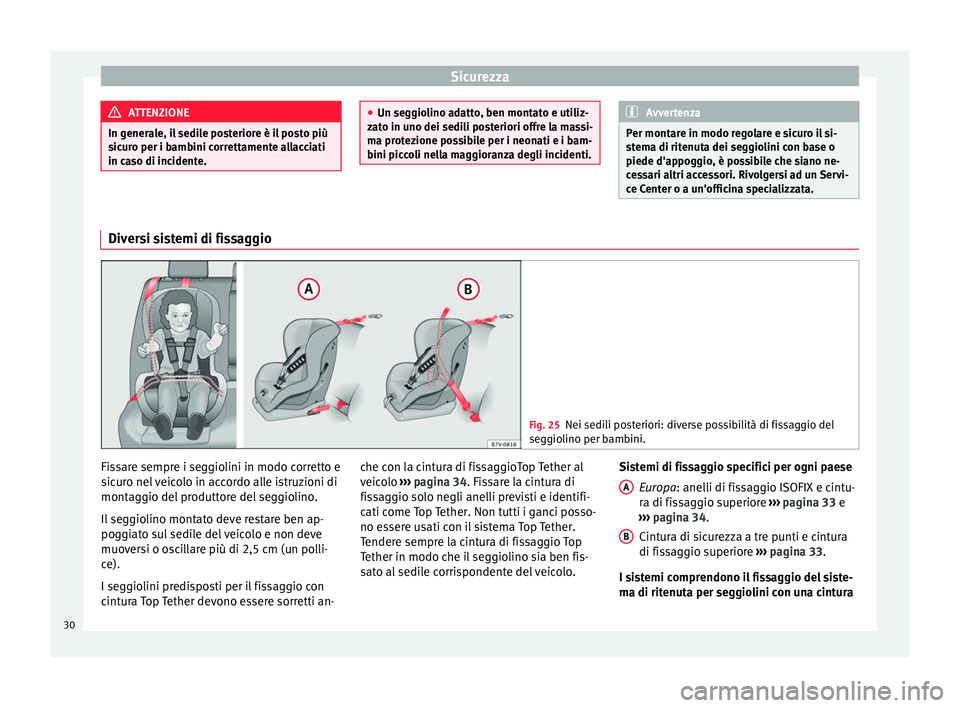 Seat Alhambra 2015 Manuale del proprietario (in Italian) Sicurezza
ATTENZIONE
In generale, il sedile posteriore è il posto più
sicuro per i bambini correttamente allacciati
in caso di incidente. ●
Un seggiolino adatto, ben montato e utiliz-
zato in uno Seat Alhambra 2015 Manuale del proprietario (in Italian) Sicurezza
ATTENZIONE
In generale, il sedile posteriore è il posto più
sicuro per i bambini correttamente allacciati
in caso di incidente. ●
Un seggiolino adatto, ben montato e utiliz-
zato in uno
