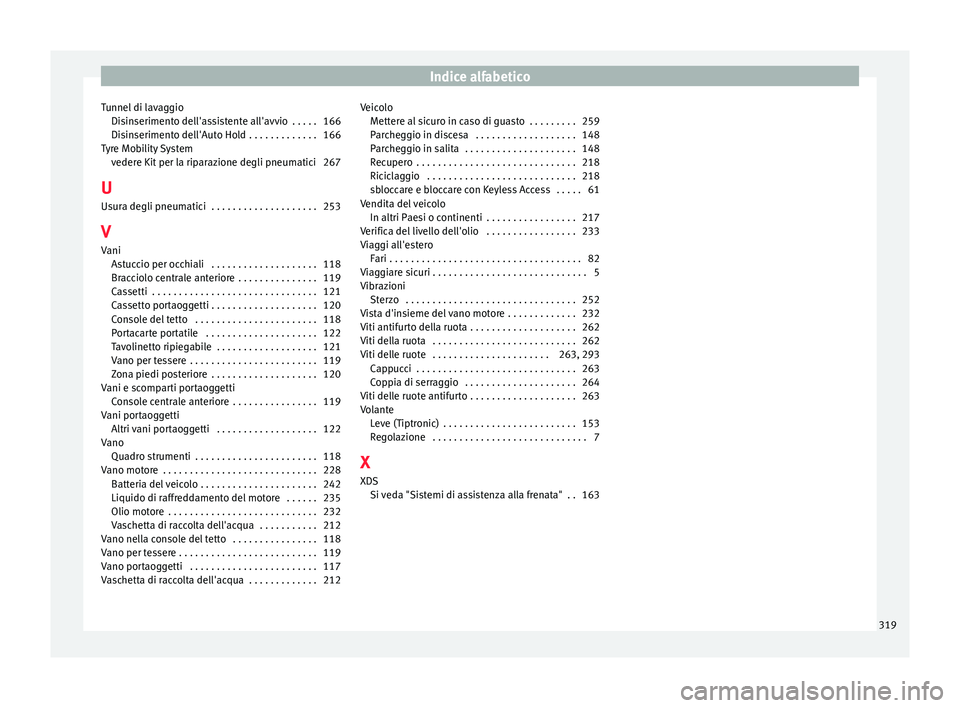 Seat Alhambra 2015 Manuale del proprietario (in Italian) Indice alfabetico
Tunnel di lavaggio Disinserimento dell'assistente all'avvio . . . . . 166
Disinserimento dell'Auto Hold . . . . . . . . . . . . . 166
Tyre Mobility System vedere Kit per Seat Alhambra 2015 Manuale del proprietario (in Italian) Indice alfabetico
Tunnel di lavaggio Disinserimento dell'assistente all'avvio . . . . . 166
Disinserimento dell'Auto Hold . . . . . . . . . . . . . 166
Tyre Mobility System vedere Kit per