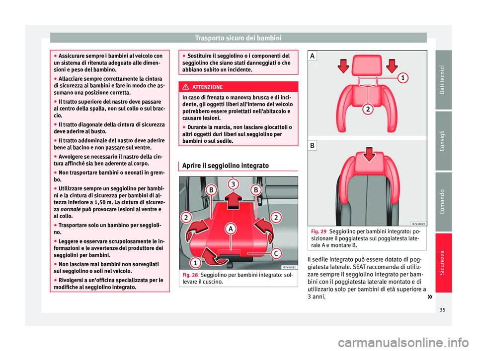 Seat Alhambra 2015 Manuale del proprietario (in Italian) Trasporto sicuro dei bambini
●
Assicurare sempre i bambini al veicolo con
un sistema di ritenuta adeguato alle dimen-
sioni e peso del bambino.
● Allacciare sempre correttamente la cintura
di sicu Seat Alhambra 2015 Manuale del proprietario (in Italian) Trasporto sicuro dei bambini
●
Assicurare sempre i bambini al veicolo con
un sistema di ritenuta adeguato alle dimen-
sioni e peso del bambino.
● Allacciare sempre correttamente la cintura
di sicu