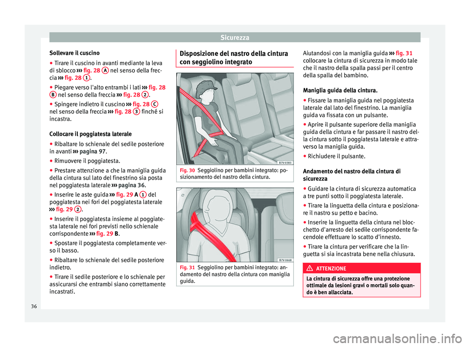 Seat Alhambra 2015 Manuale del proprietario (in Italian) Sicurezza
Sollevare il cuscino
● Tirare il cuscino in avanti mediante la leva
di sblocco ››› fig. 28 A nel senso della frec-
cia ››› fig. 28 1 .
● Piegare verso l'alto entramb Seat Alhambra 2015 Manuale del proprietario (in Italian) Sicurezza
Sollevare il cuscino
● Tirare il cuscino in avanti mediante la leva
di sblocco ››› fig. 28 A nel senso della frec-
cia ››› fig. 28 1 .
● Piegare verso l'alto entramb