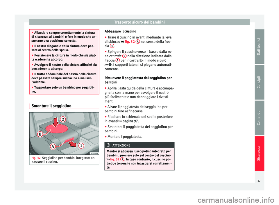 Seat Alhambra 2015 Manuale del proprietario (in Italian) Trasporto sicuro dei bambini
●
Allacciare sempre correttamente la cintura
di sicurezza ai bambini e fare in modo che as-
sumano una posizione corretta.
● Il nastro diagonale della cintura deve pas Seat Alhambra 2015 Manuale del proprietario (in Italian) Trasporto sicuro dei bambini
●
Allacciare sempre correttamente la cintura
di sicurezza ai bambini e fare in modo che as-
sumano una posizione corretta.
● Il nastro diagonale della cintura deve pas