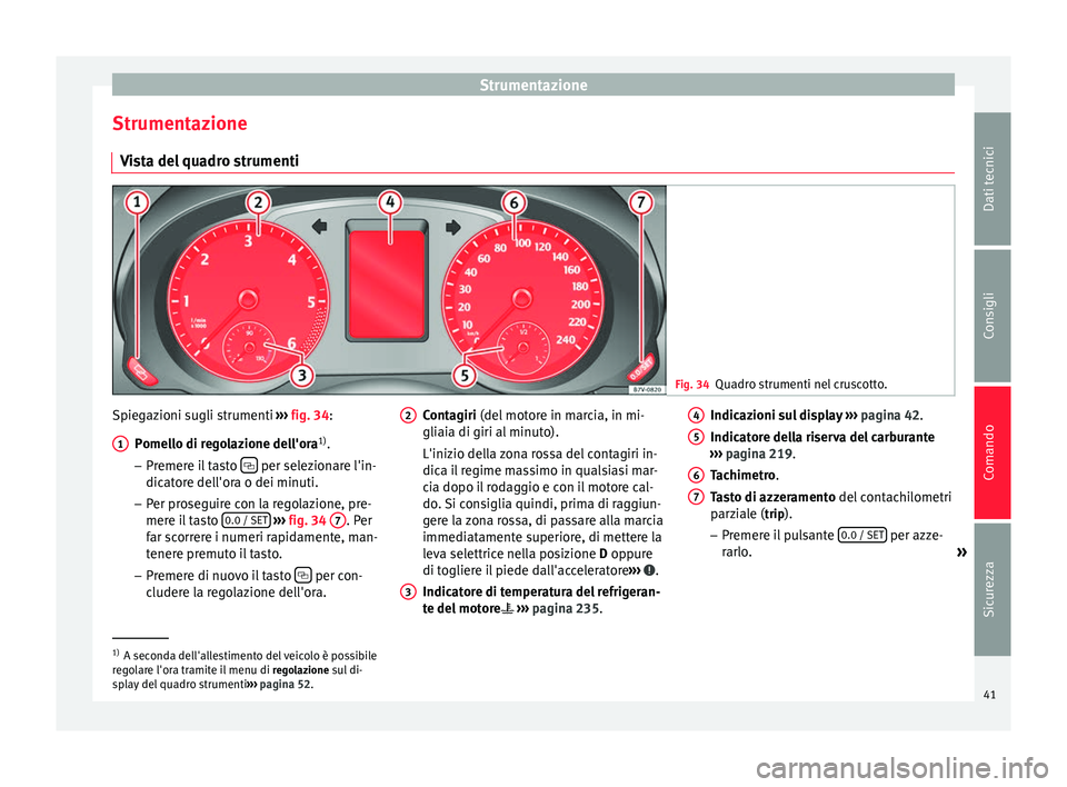 Seat Alhambra 2015 Manuale del proprietario (in Italian) Strumentazione
Strumentazione Vista del quadro strumenti Fig. 34
Quadro strumenti nel cruscotto. Spiegazioni sugli strumenti
››› fig. 34 :
P omel
lo di regolazione dell'ora 1)
.
– Premere Seat Alhambra 2015 Manuale del proprietario (in Italian) Strumentazione
Strumentazione Vista del quadro strumenti Fig. 34
Quadro strumenti nel cruscotto. Spiegazioni sugli strumenti
››› fig. 34 :
P omel
lo di regolazione dell'ora 1)
.
– Premere