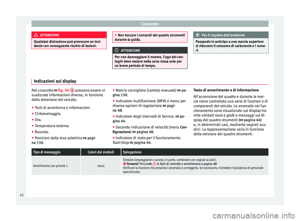 Seat Alhambra 2015 Manuale del proprietario (in Italian) Comando
ATTENZIONE
Qualsiasi distrazione può provocare un inci-
dente con conseguente rischio di lesioni. ●
Non toccare i comandi del quadro strumenti
durante la guida. ATTENZIONE
Per non danneggia Seat Alhambra 2015 Manuale del proprietario (in Italian) Comando
ATTENZIONE
Qualsiasi distrazione può provocare un inci-
dente con conseguente rischio di lesioni. ●
Non toccare i comandi del quadro strumenti
durante la guida. ATTENZIONE
Per non danneggia