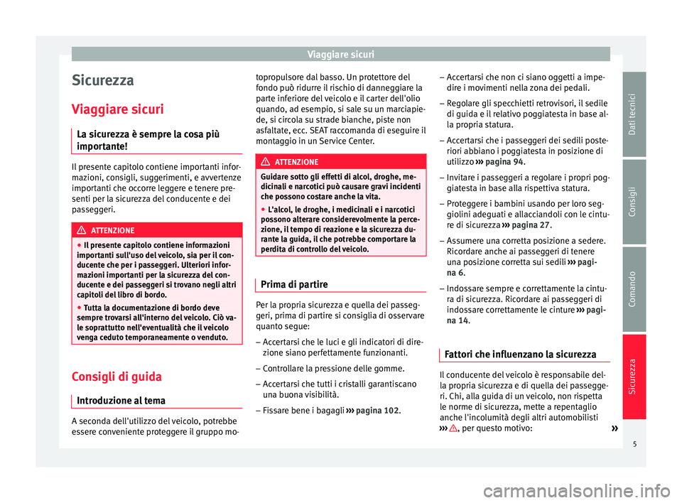 Seat Alhambra 2015 Manuale del proprietario (in Italian) Viaggiare sicuri
Sicurezza
Viaggiare sicuri La sicurezza è sempre la cosa più
importante! Il presente capitolo contiene importanti infor-
mazioni, consigli, suggerimenti, e avvertenze
importanti che Seat Alhambra 2015 Manuale del proprietario (in Italian) Viaggiare sicuri
Sicurezza
Viaggiare sicuri La sicurezza è sempre la cosa più
importante! Il presente capitolo contiene importanti infor-
mazioni, consigli, suggerimenti, e avvertenze
importanti che