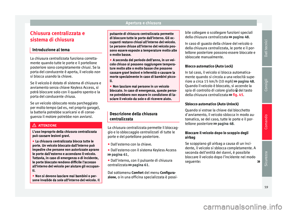 Seat Alhambra 2015 Manuale del proprietario (in Italian) Apertura e chiusura
Chiusura centralizzata e
sistema di chiusura Introduzione al tema La chiusura centralizzata funziona corretta-
mente quando tutte le porte e il portellone
posteriore sono completam Seat Alhambra 2015 Manuale del proprietario (in Italian) Apertura e chiusura
Chiusura centralizzata e
sistema di chiusura Introduzione al tema La chiusura centralizzata funziona corretta-
mente quando tutte le porte e il portellone
posteriore sono completam