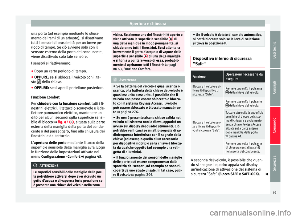 Seat Alhambra 2015 Manuale del proprietario (in Italian) Apertura e chiusura
una porta (ad esempio mediante lo sfiora-
mento dei rami di un arbusto), si disattivano
tutti i sensori di prossimità per un breve pe-
riodo di tempo. Se ciò avviene solo con il
Seat Alhambra 2015 Manuale del proprietario (in Italian) Apertura e chiusura
una porta (ad esempio mediante lo sfiora-
mento dei rami di un arbusto), si disattivano
tutti i sensori di prossimità per un breve pe-
riodo di tempo. Se ciò avviene solo con il
