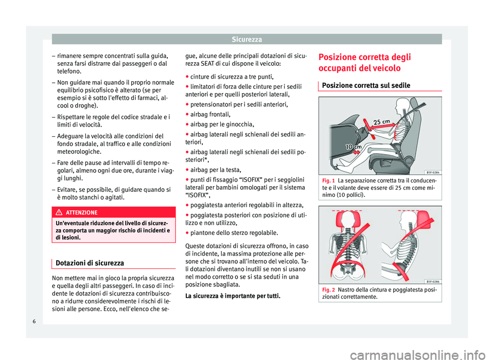 Seat Alhambra 2015 Manuale del proprietario (in Italian) Sicurezza
– rimanere sempre concentrati sulla guida,
senza farsi distrarre dai passeggeri o dal
telefono.
– Non guidare mai quando il proprio normale
equilibrio psicofisico è alterato (se per
ese Seat Alhambra 2015 Manuale del proprietario (in Italian) Sicurezza
– rimanere sempre concentrati sulla guida,
senza farsi distrarre dai passeggeri o dal
telefono.
– Non guidare mai quando il proprio normale
equilibrio psicofisico è alterato (se per
ese