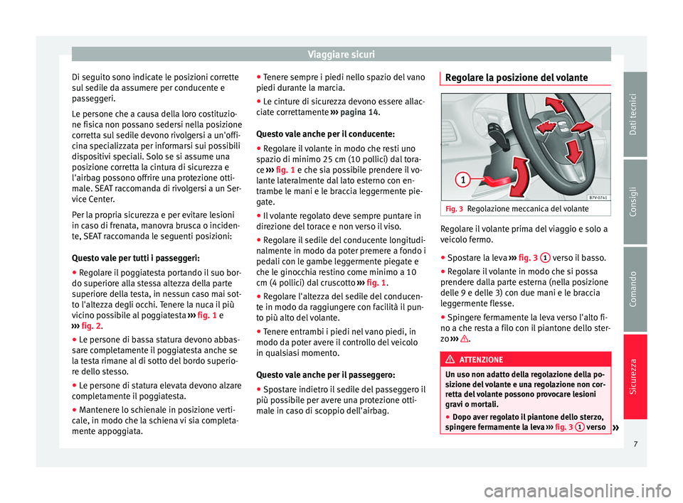 Seat Alhambra 2015 Manuale del proprietario (in Italian) Viaggiare sicuri
Di seguito sono indicate le posizioni corrette
sul sedile da assumere per conducente e
passeggeri.
Le persone che a causa della loro costituzio-
ne fisica non possano sedersi nella po Seat Alhambra 2015 Manuale del proprietario (in Italian) Viaggiare sicuri
Di seguito sono indicate le posizioni corrette
sul sedile da assumere per conducente e
passeggeri.
Le persone che a causa della loro costituzio-
ne fisica non possano sedersi nella po