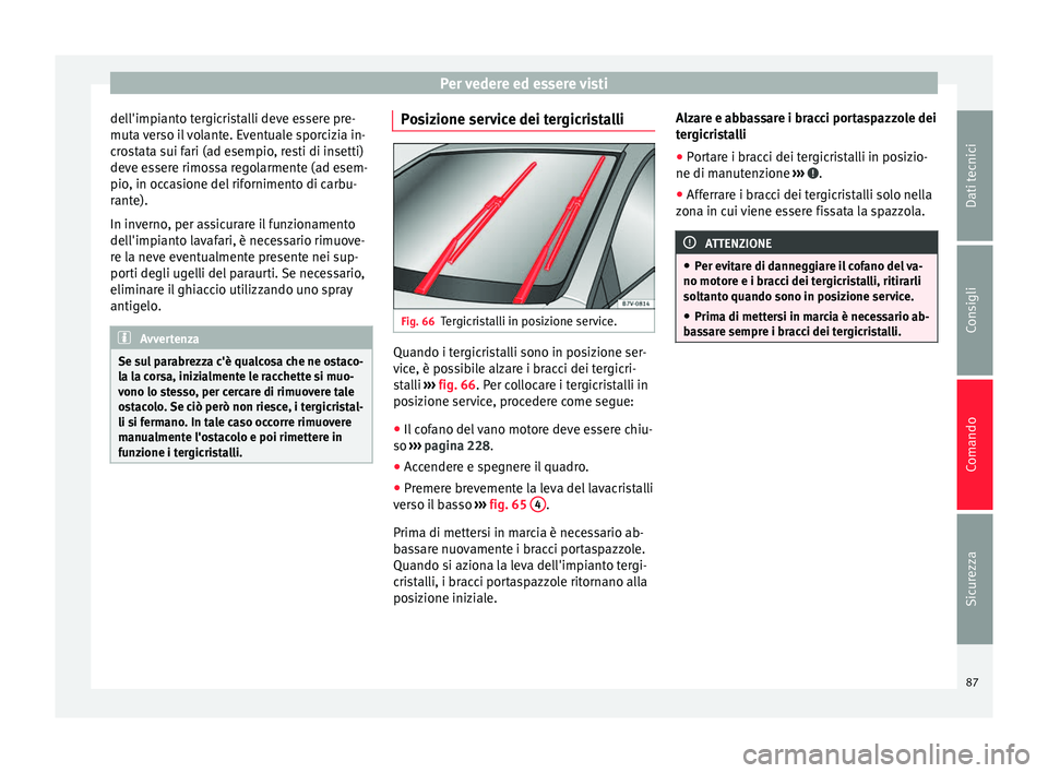 Seat Alhambra 2015  Manuale del proprietario (in Italian) Per vedere ed essere visti
dell'impianto tergicristalli deve essere pre-
muta verso il volante. Eventuale sporcizia in-
crostata sui fari (ad esempio, resti di insetti)
deve essere rimossa regolar