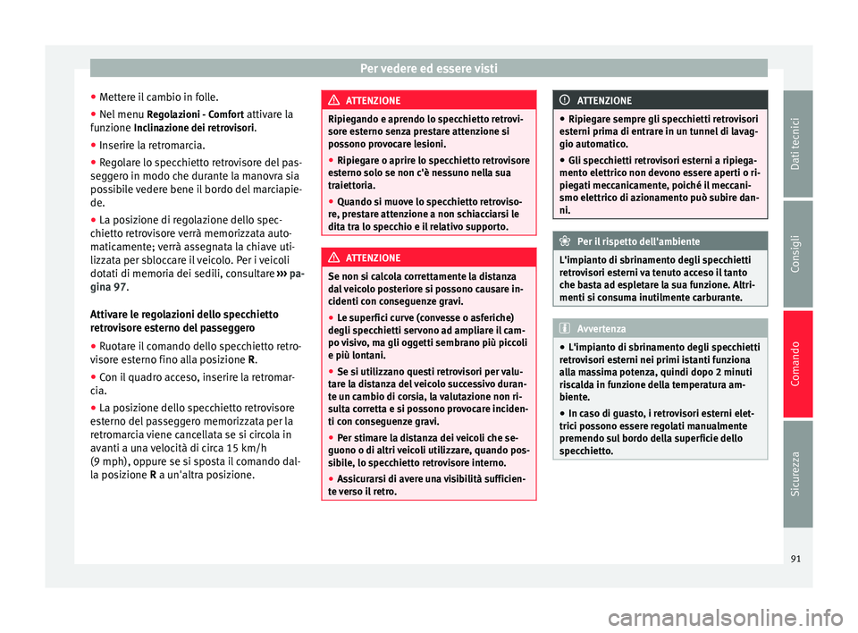 Seat Alhambra 2015 Manuale del proprietario (in Italian) Per vedere ed essere visti
● Mettere il cambio in folle.
● Nel menu Regolazioni - Comfort attivare la
funzione Inclinazione dei retrovisori.
● Inserir
e la retromarcia.
● Regolare lo specchi Seat Alhambra 2015 Manuale del proprietario (in Italian) Per vedere ed essere visti
● Mettere il cambio in folle.
● Nel menu Regolazioni - Comfort attivare la
funzione Inclinazione dei retrovisori.
● Inserir
e la retromarcia.
● Regolare lo specchi