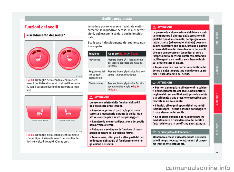 Seat Alhambra 2015 Manuale del proprietario (in Italian) Sedili e poggiatesta
Funzioni dei sedili Riscaldamento del sedile* Fig. 80
Dettaglio della console centrale: co-
mandi per il riscaldamento dei sedili anterio-
ri, con il secondo livello di temperatur Seat Alhambra 2015 Manuale del proprietario (in Italian) Sedili e poggiatesta
Funzioni dei sedili Riscaldamento del sedile* Fig. 80
Dettaglio della console centrale: co-
mandi per il riscaldamento dei sedili anterio-
ri, con il secondo livello di temperatur