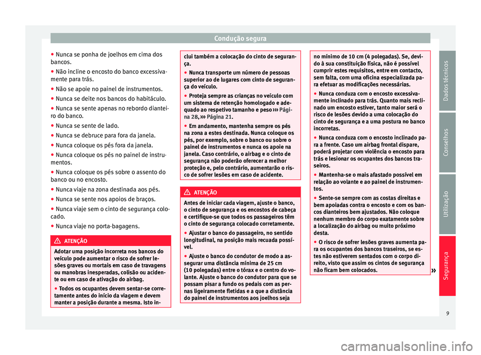 Seat Alhambra 2015 Manual do proprietário (in Portuguese) Condução segura
● Nunca se ponha de joelhos em cima dos
bancos.
● Não incline o encosto do banco excessiva-
mente para trás.
● Não se apoie no painel de instrumentos.
● Nunca se deite nos Seat Alhambra 2015 Manual do proprietário (in Portuguese) Condução segura
● Nunca se ponha de joelhos em cima dos
bancos.
● Não incline o encosto do banco excessiva-
mente para trás.
● Não se apoie no painel de instrumentos.
● Nunca se deite nos