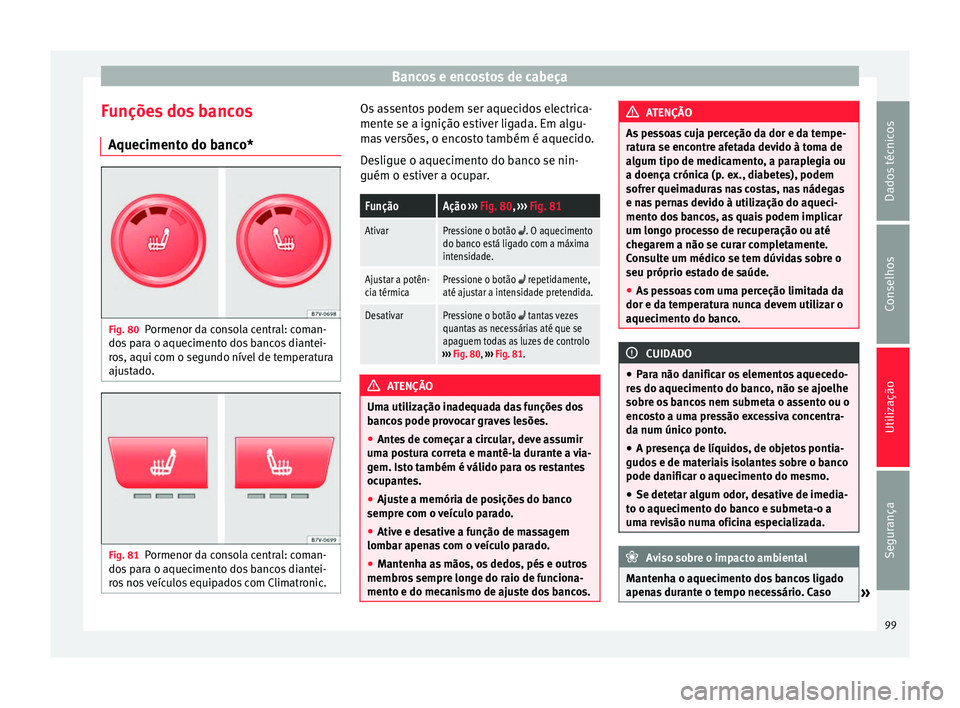 Seat Alhambra 2015  Manual do proprietário (in Portuguese)  Bancos e encostos de cabeça
Funções dos bancos Aquecimento do banco* Fig. 80
Pormenor da consola central: coman-
dos para o aquecimento dos bancos diantei-
ros, aqui com o segundo nível de tempera