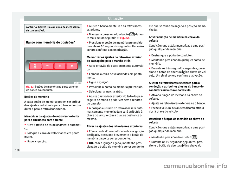 Seat Alhambra 2015  Manual do proprietário (in Portuguese)  Utilização
contrário, haverá um consumo desnecessário
de combustível.
Banco com memória de posições*
Fig. 82
Botões de memória na parte exterior
do banco do condutor. Botões de memória
A 