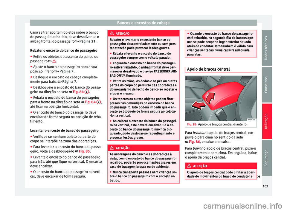 Seat Alhambra 2015  Manual do proprietário (in Portuguese)  Bancos e encostos de cabeça
Caso se transportem objetos sobre o banco
do passageiro rebatido, deve desativar-se o
airbag frontal do passageiro  ››› Página 21.
Rebater o encosto do banco do pas
