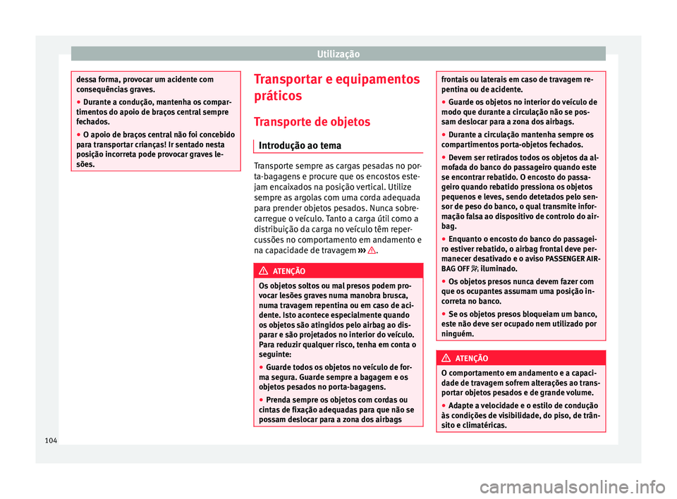 Seat Alhambra 2015  Manual do proprietário (in Portuguese)  Utilização
dessa forma, provocar um acidente com
consequências graves.
●
Durante a condução, mantenha os compar-
timentos do apoio de braços central sempre
fechados.
● O apoio de braços cen