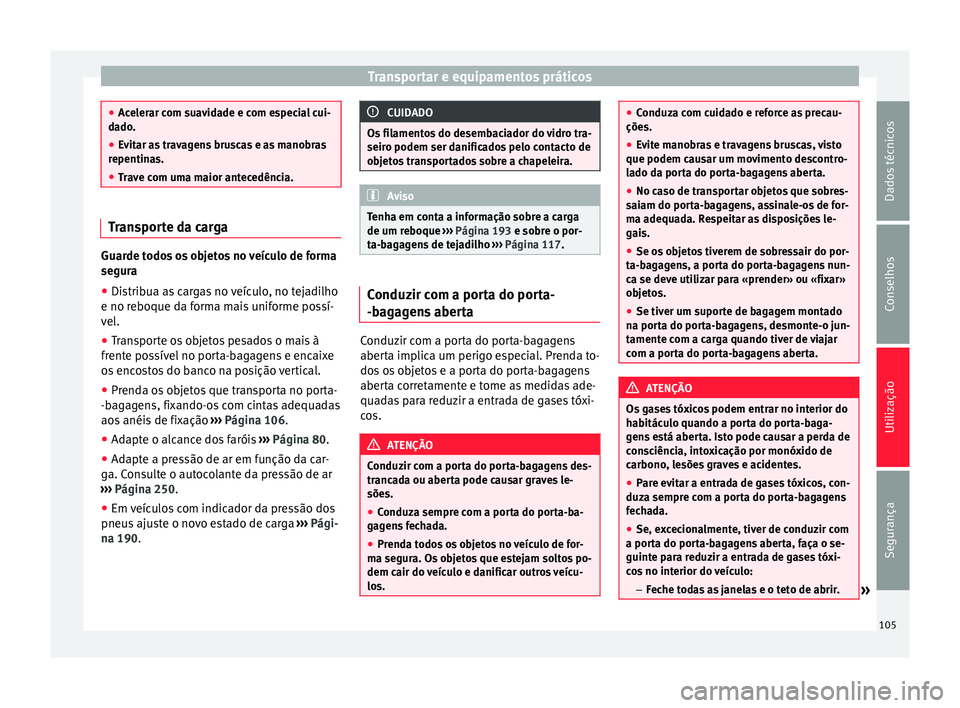 Seat Alhambra 2015  Manual do proprietário (in Portuguese)  Transportar e equipamentos práticos
●
Acelerar com suavidade e com especial cui-
dado.
● Evitar as travagens bruscas e as manobras
repentinas.
● Trave com uma maior antecedência. Transporte da