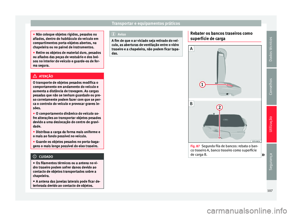Seat Alhambra 2015  Manual do proprietário (in Portuguese)  Transportar e equipamentos práticos
●
Não coloque objetos rígidos, pesados ou
afiados, dentro do habitáculo do veículo em
compartimentos porta-objetos abertos, na
chapeleira ou no painel de ins