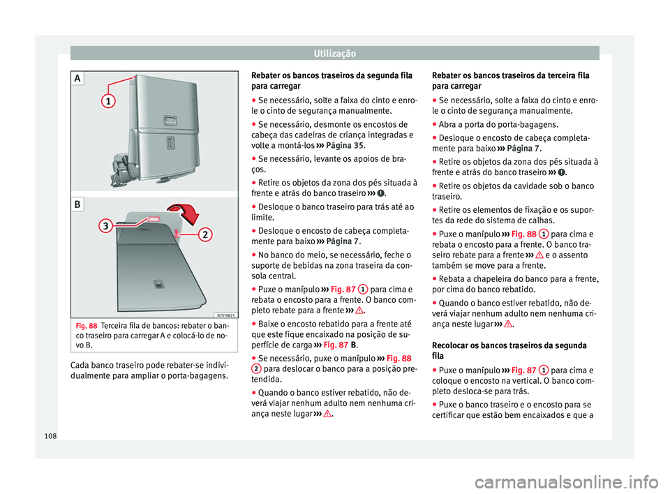 Seat Alhambra 2015  Manual do proprietário (in Portuguese)  Utilização
Fig. 88
Terceira fila de bancos: rebater o ban-
co traseiro para carregar A e colocá-lo de no-
vo B. Cada banco traseiro pode rebater-se indivi-
dualmente para ampliar o porta-bagagens. 
