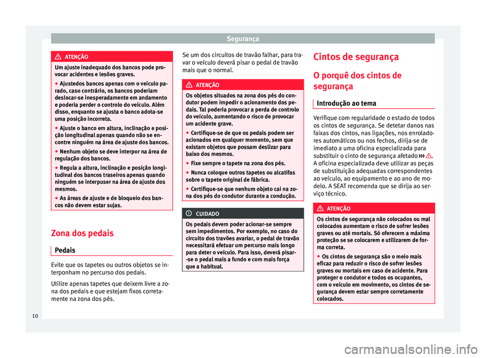 Seat Alhambra 2015 Manual do proprietário (in Portuguese) Segurança
ATENÇÃO
Um ajuste inadequado dos bancos pode pro-
vocar acidentes e lesões graves.
● Ajustedos bancos apenas com o veículo pa-
rado, caso contrário, os bancos poderiam
deslocar-se in Seat Alhambra 2015 Manual do proprietário (in Portuguese) Segurança
ATENÇÃO
Um ajuste inadequado dos bancos pode pro-
vocar acidentes e lesões graves.
● Ajustedos bancos apenas com o veículo pa-
rado, caso contrário, os bancos poderiam
deslocar-se in