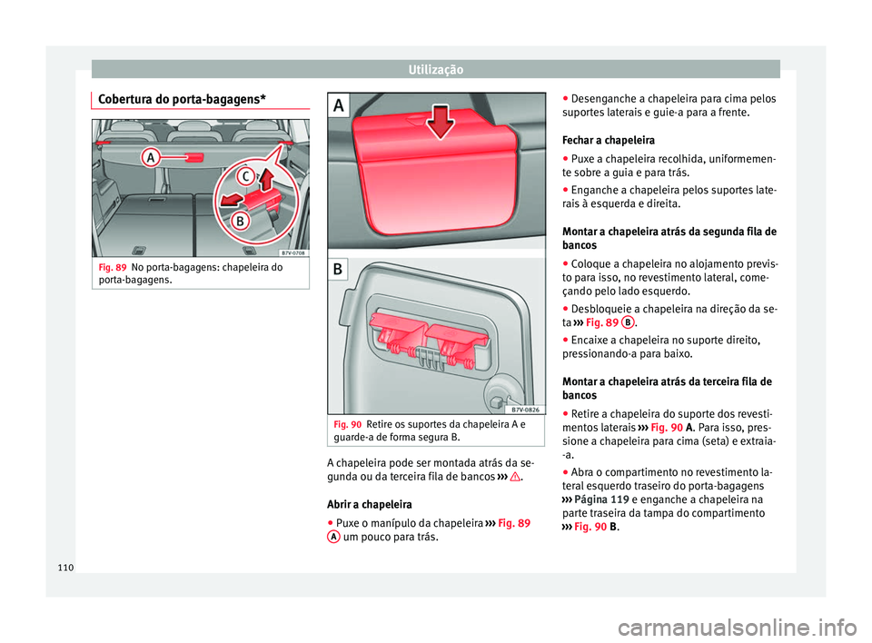 Seat Alhambra 2015 Manual do proprietário (in Portuguese) Utilização
Cobertura do porta-bagagens* Fig. 89
No porta-bagagens: chapeleira do
porta-bagagens. Fig. 90
Retire os suportes da chapeleira A e
guarde-a de forma segura B. A chapeleira pode ser montad Seat Alhambra 2015 Manual do proprietário (in Portuguese) Utilização
Cobertura do porta-bagagens* Fig. 89
No porta-bagagens: chapeleira do
porta-bagagens. Fig. 90
Retire os suportes da chapeleira A e
guarde-a de forma segura B. A chapeleira pode ser montad