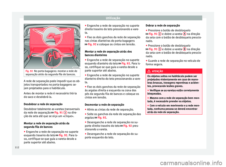 Seat Alhambra 2015 Manual do proprietário (in Portuguese) Utilização
Fig. 92
No porta-bagagens: montar a rede de
separação atrás da segunda fila de bancos. A rede de separação pode impedir que os ob-
jetos transportados no porta-bagagens se-
jam proje Seat Alhambra 2015 Manual do proprietário (in Portuguese) Utilização
Fig. 92
No porta-bagagens: montar a rede de
separação atrás da segunda fila de bancos. A rede de separação pode impedir que os ob-
jetos transportados no porta-bagagens se-
jam proje