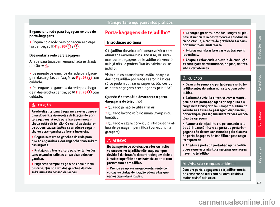 Seat Alhambra 2015 Manual do proprietário (in Portuguese) Transportar e equipamentos práticos
Enganchar a rede para bagagem no piso do
porta-bagagens
● Enganche a rede para bagagem nas argo-
las de fixação ››› Fig. 98 1 e
2 .
Desmontar a rede Seat Alhambra 2015 Manual do proprietário (in Portuguese) Transportar e equipamentos práticos
Enganchar a rede para bagagem no piso do
porta-bagagens
● Enganche a rede para bagagem nas argo-
las de fixação ››› Fig. 98 1 e
2 .
Desmontar a rede