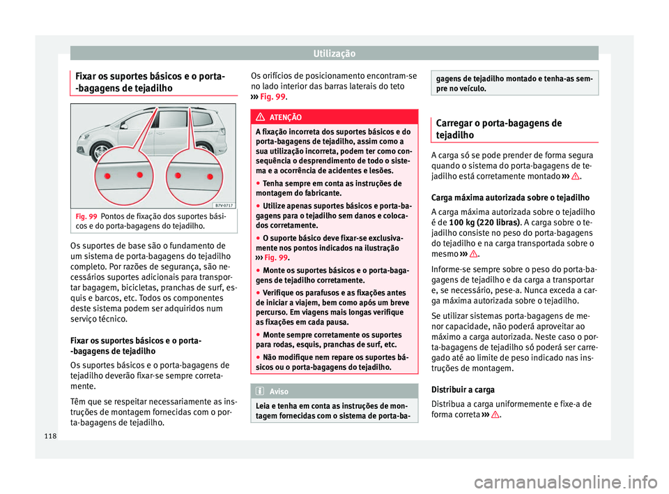 Seat Alhambra 2015 Manual do proprietário (in Portuguese) Utilização
Fixar os suportes básicos e o porta-
-bagagens de tejadilho Fig. 99
Pontos de fixação dos suportes bási-
cos e do porta-bagagens do tejadilho. Os suportes de base são o fundamento de Seat Alhambra 2015 Manual do proprietário (in Portuguese) Utilização
Fixar os suportes básicos e o porta-
-bagagens de tejadilho Fig. 99
Pontos de fixação dos suportes bási-
cos e do porta-bagagens do tejadilho. Os suportes de base são o fundamento de