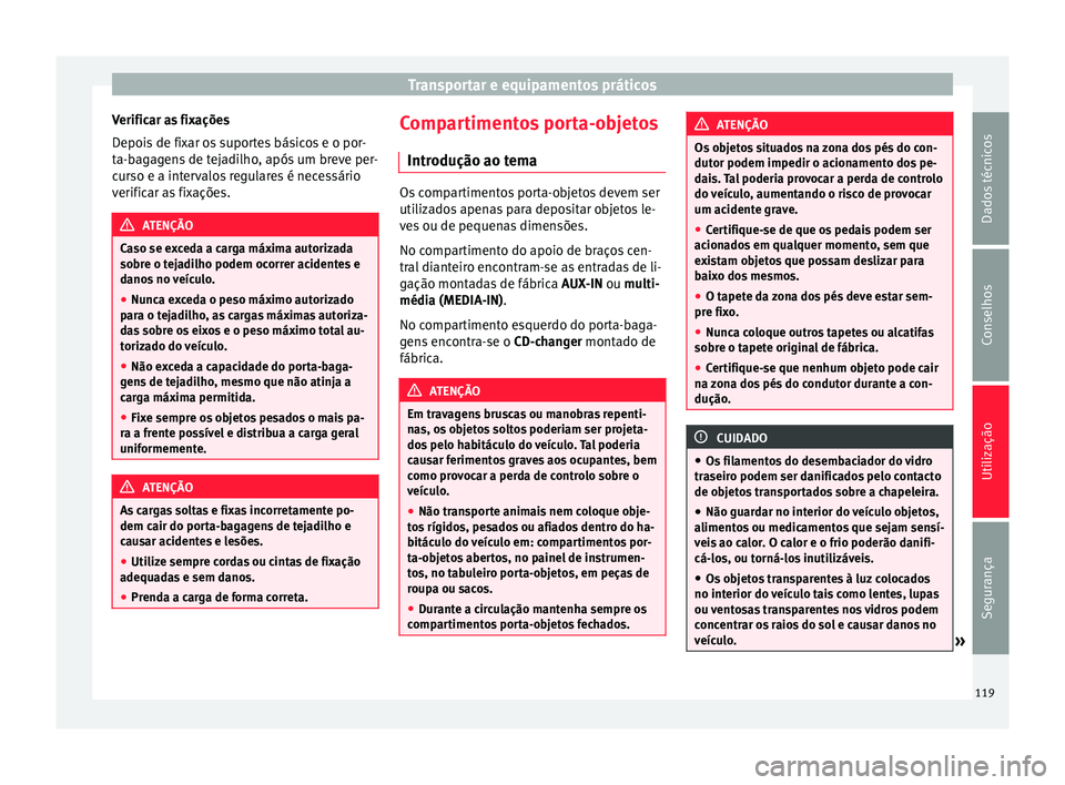 Seat Alhambra 2015  Manual do proprietário (in Portuguese)  Transportar e equipamentos práticos
Verificar as fixações
Depois de fixar os suportes básicos e o por-
ta-bagagens de tejadilho, após um breve per-
curso e a intervalos regulares é necessário
v
