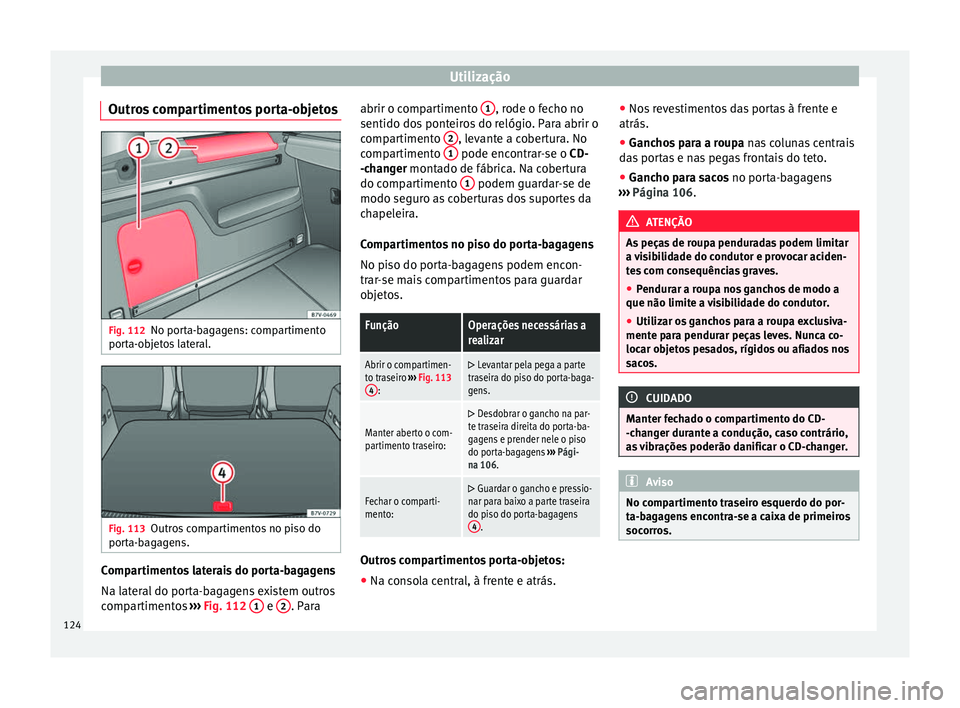 Seat Alhambra 2015  Manual do proprietário (in Portuguese)  Utilização
Outros compartimentos porta-objetos Fig. 112
No porta-bagagens: compartimento
porta-objetos lateral. Fig. 113
Outros compartimentos no piso do
porta-bagagens. Compartimentos laterais do p