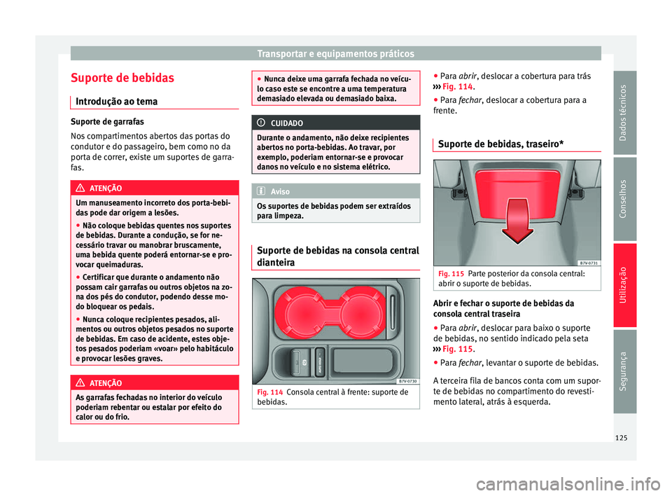 Seat Alhambra 2015  Manual do proprietário (in Portuguese)  Transportar e equipamentos práticos
Suporte de bebidas Introdução ao tema Suporte de garrafas
Nos compartimentos abertos das portas do
condutor e do passageiro, bem como no da
porta de correr, exis