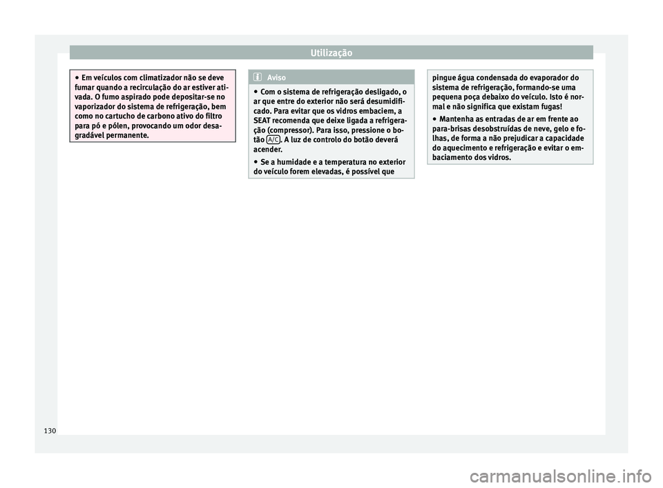 Seat Alhambra 2015 Manual do proprietário (in Portuguese) Utilização
●
Em veículos com climatizador não se deve
fumar quando a recirculação do ar estiver ati-
vada. O fumo aspirado pode depositar-se no
vaporizador do sistema de refrigeração, bem
co Seat Alhambra 2015 Manual do proprietário (in Portuguese) Utilização
●
Em veículos com climatizador não se deve
fumar quando a recirculação do ar estiver ati-
vada. O fumo aspirado pode depositar-se no
vaporizador do sistema de refrigeração, bem
co