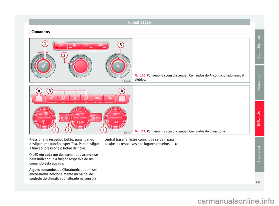 Seat Alhambra 2015 Manual do proprietário (in Portuguese) Climatização
Comandos Fig. 120
Pormenor da consola central: Comandos do Ar condicionado manual
elétrico. Fig. 121
Pormenor da consola central: Comandos do Climatronic. Pressionar o respetivo botão Seat Alhambra 2015 Manual do proprietário (in Portuguese) Climatização
Comandos Fig. 120
Pormenor da consola central: Comandos do Ar condicionado manual
elétrico. Fig. 121
Pormenor da consola central: Comandos do Climatronic. Pressionar o respetivo botão