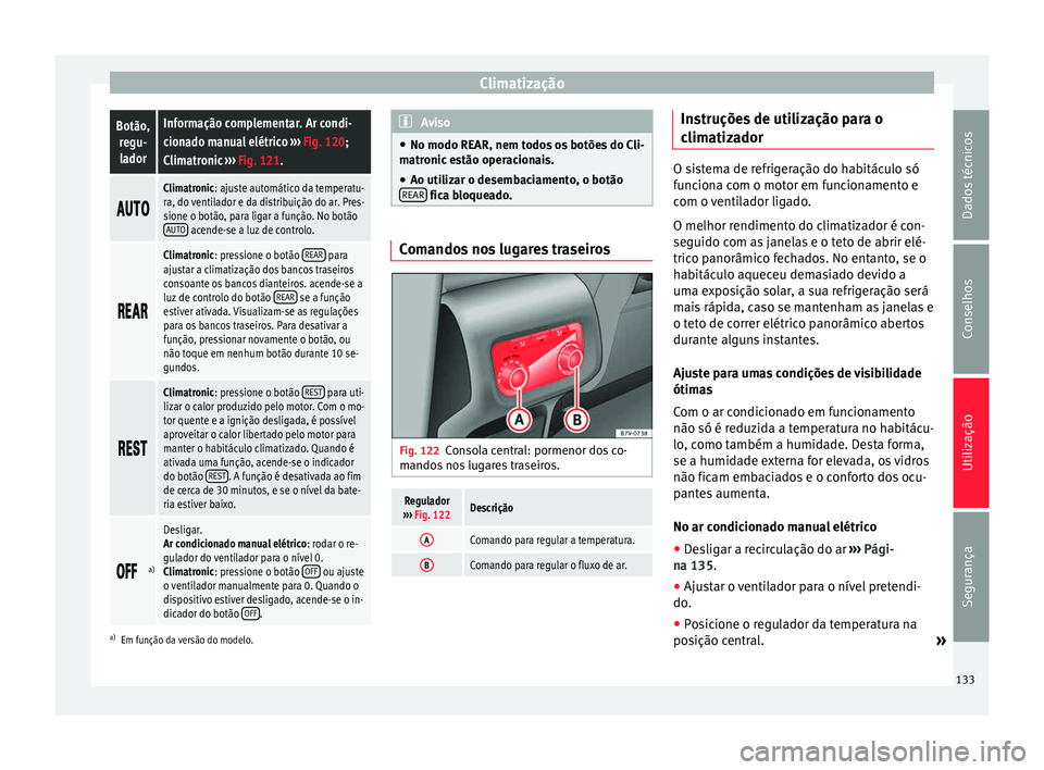 Seat Alhambra 2015 Manual do proprietário (in Portuguese) ClimatizaçãoBotão,
regu-ladorInformação complementar. Ar condi-
cionado manual elétrico ››› Fig. 120;
Climatronic ››› Fig. 121.
Climatronic: ajuste automático da temp Seat Alhambra 2015 Manual do proprietário (in Portuguese) ClimatizaçãoBotão,
regu-ladorInformação complementar. Ar condi-
cionado manual elétrico ››› Fig. 120;
Climatronic ››› Fig. 121.
Climatronic: ajuste automático da temp