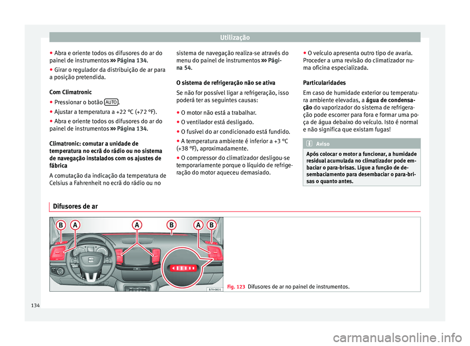 Seat Alhambra 2015 Manual do proprietário (in Portuguese) Utilização
● Abra e oriente todos os difusores do ar do
painel de instrumentos ››› Página 134 .
● Gir ar o r
egulador da distribuição de ar para
a posição pretendida.
Com Climatronic Seat Alhambra 2015 Manual do proprietário (in Portuguese) Utilização
● Abra e oriente todos os difusores do ar do
painel de instrumentos ››› Página 134 .
● Gir ar o r
egulador da distribuição de ar para
a posição pretendida.
Com Climatronic