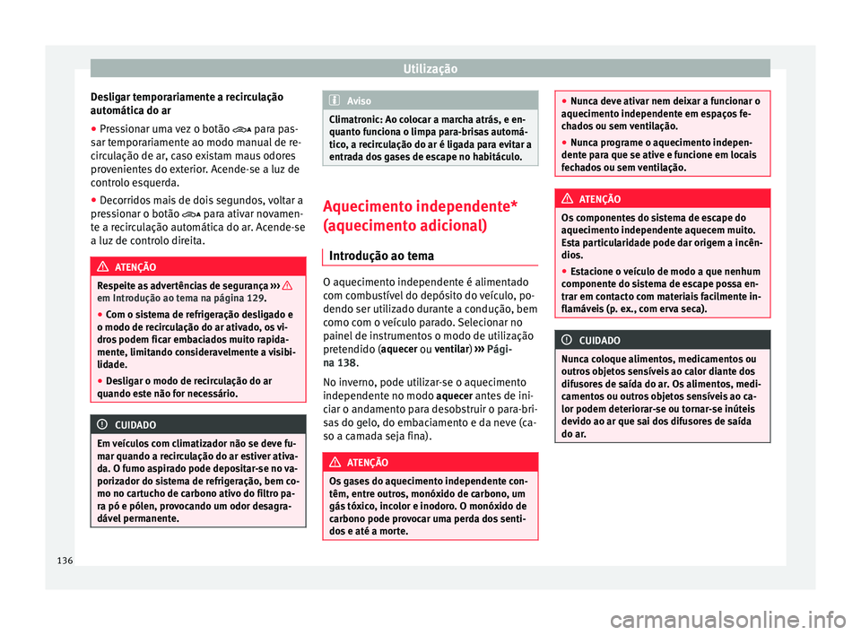Seat Alhambra 2015 Manual do proprietário (in Portuguese) Utilização
Desligar temporariamente a recirculação
automática do ar
● Pressionar uma vez o botão
para pas-
s
ar temporariamente ao modo manual de re-
circulação de ar, caso existam mau Seat Alhambra 2015 Manual do proprietário (in Portuguese) Utilização
Desligar temporariamente a recirculação
automática do ar
● Pressionar uma vez o botão
para pas-
s
ar temporariamente ao modo manual de re-
circulação de ar, caso existam mau