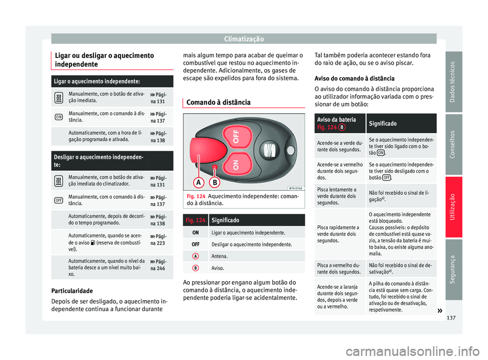 Seat Alhambra 2015 Manual do proprietário (in Portuguese) Climatização
Ligar ou desligar o aquecimento
independenteLigar o aquecimento independente:
Manualmente, com o botão de ativa-
ção imediata.›››
Pági-
na 131
ONManualmente, com o coman Seat Alhambra 2015 Manual do proprietário (in Portuguese) Climatização
Ligar ou desligar o aquecimento
independenteLigar o aquecimento independente:
Manualmente, com o botão de ativa-
ção imediata.›››
Pági-
na 131
ONManualmente, com o coman