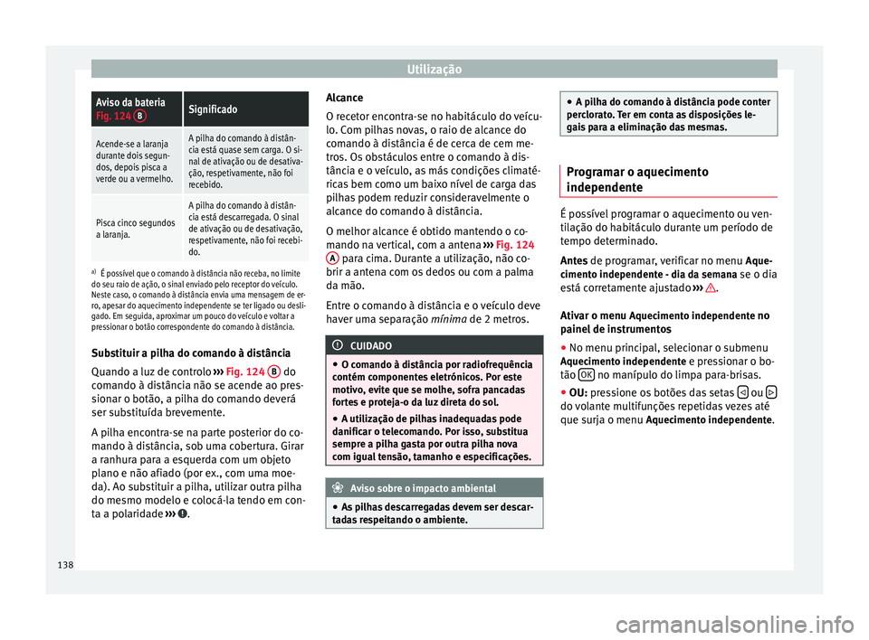 Seat Alhambra 2015 Manual do proprietário (in Portuguese) UtilizaçãoAviso da bateria
Fig. 124
BSignificado
Acende-se a laranja
durante dois segun-
dos, depois pisca a
verde ou a vermelho.A pilha do comando à distân-
cia está quase sem carga. O si-
nal Seat Alhambra 2015 Manual do proprietário (in Portuguese) UtilizaçãoAviso da bateria
Fig. 124
BSignificado
Acende-se a laranja
durante dois segun-
dos, depois pisca a
verde ou a vermelho.A pilha do comando à distân-
cia está quase sem carga. O si-
nal
